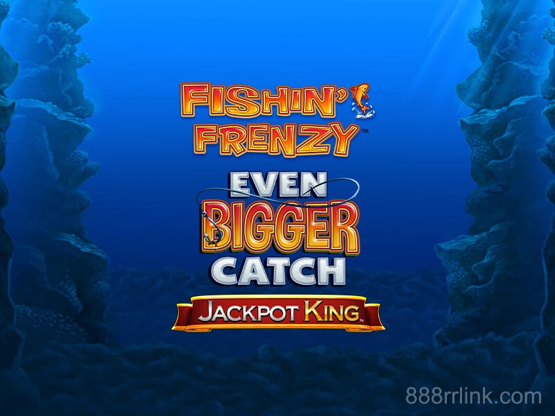Fishin’ Frenzy Even Bigger Catch Jackpot King